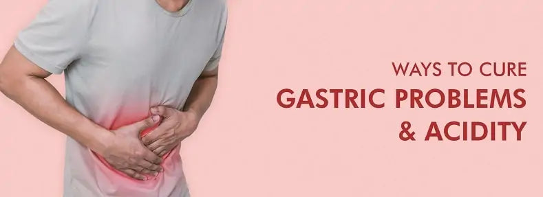 How to cure Gastric problems & acidity?