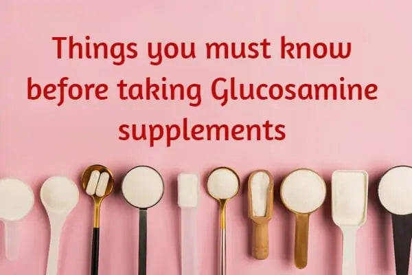 Things you must know before taking Glucosamine supplements