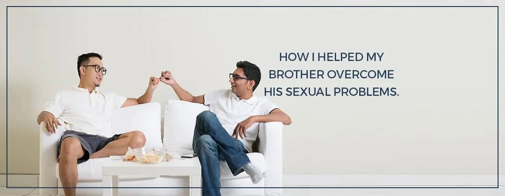 How I Helped My Brother Overcome His Sexual Problems?