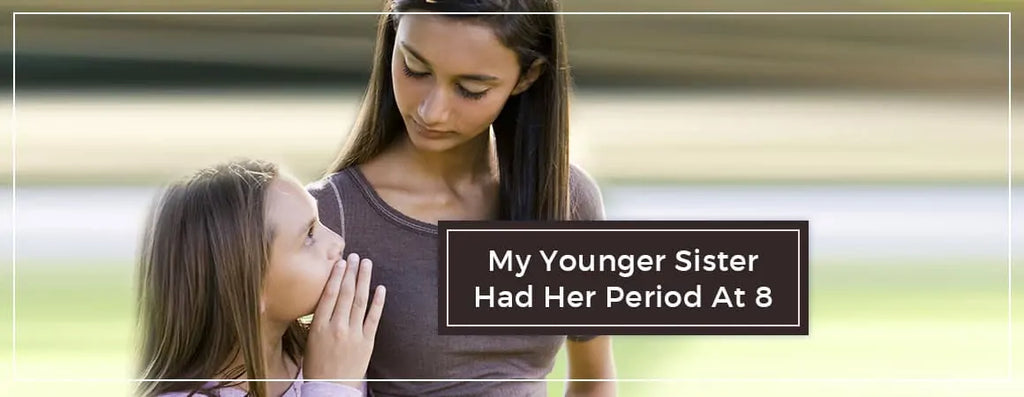 My Younger Sister had her Period at 8, am Scared and Nervous.
