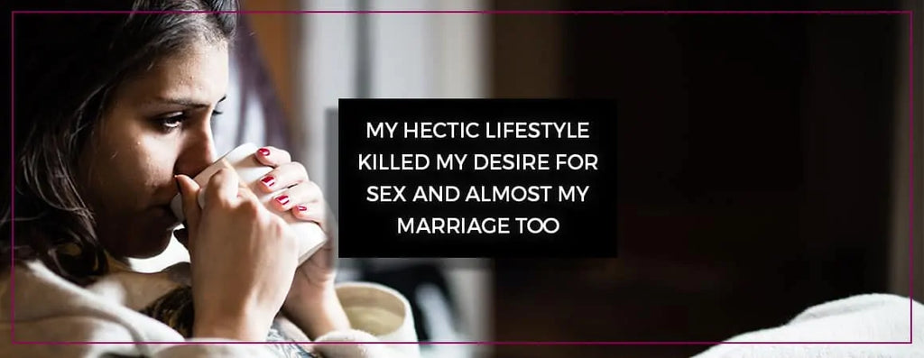 My Hectic Lifestyle Killed My Desire For Sex And Almost My Marriage Too