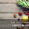 5 Foods To Eat And To Avoid To Boost Libido In Men