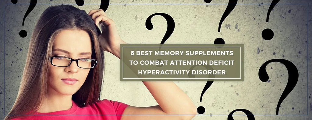 6 Ultimate Memory Supplements to Combat Attention Deficit Hyperactivity Disorder