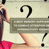 6 Ultimate Memory Supplements to Combat Attention Deficit Hyperactivity Disorder