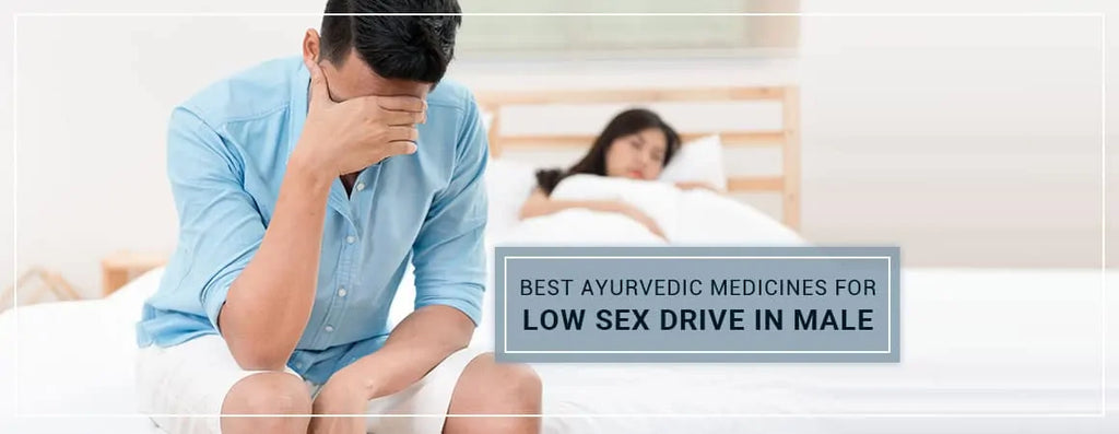 6 Top Ayurvedic Medicines for Low Sex Drive In Male