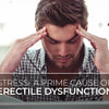 Stress – A Prime Cause Of Erectile Dysfunction