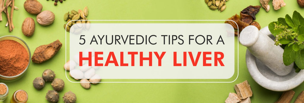 5 Ayurvedic Tips for a Healthy Liver