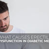 What Causes Erectile Dysfunction in Diabetic Men