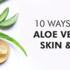 10 ways to use Aloe vera for skin & hair