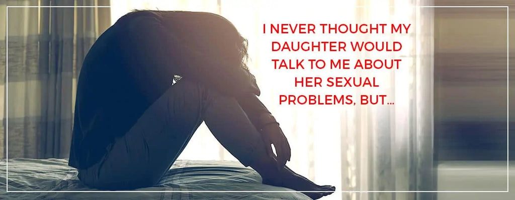 I never thought my daughter would talk to me about her sexual problems, but…
