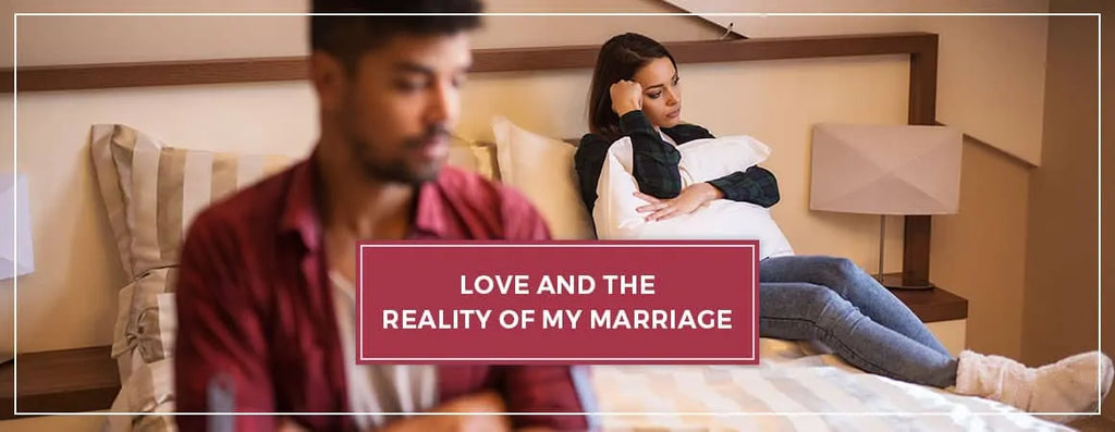 Understanding Love And The Reality Of My Marriage Life