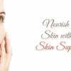 Nourish Your Skin with Best Skin Supplements