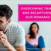 How To Overcome Trials and Recapturing Our Romance?